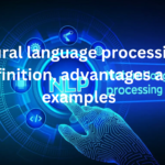 What is natural language processing? Definition, advantages and examples